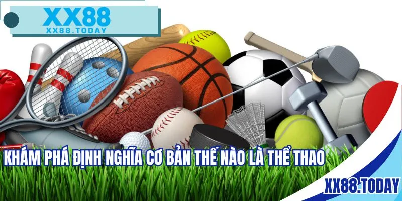 Khám phá định nghĩa cơ bản thế nào là thể thao