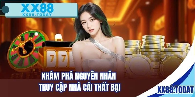Khám phá nguyên nhân truy cập nhà cái thất bại