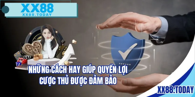 Những cách hay giúp quyền lợi cược thủ được đảm bảo